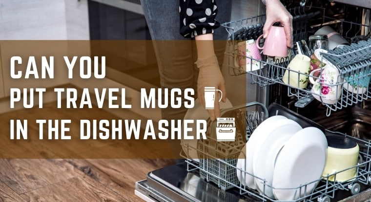 Can You Put Travel Mugs in the Dishwasher